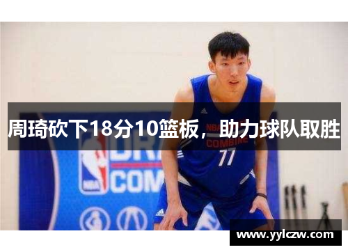 周琦砍下18分10篮板，助力球队取胜